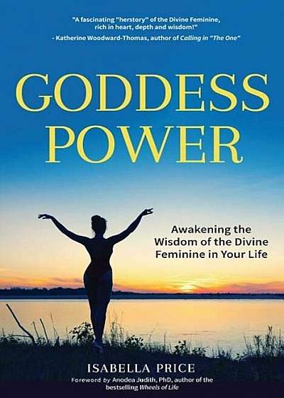 Goddess Power: Awakening the Wisdom of the Divine Feminine in Your Life, Paperback