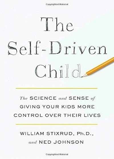 The Self-Driven Child: The Science and Sense of Giving Your Kids More Control Over Their Lives, Hardcover
