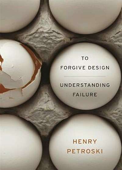 To Forgive Design: Understanding Failure, Paperback