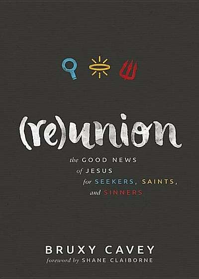 Reunion: The Good News of Jesus for Seekers, Saints, and Sinners, Paperback