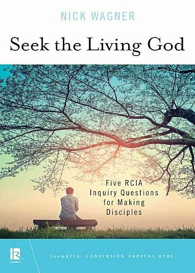 Seek the Living God: Five Rcia Inquiry Questions for Making Disciples, Paperback
