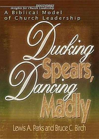 Ducking Spears, Dancing Madly: A Biblical Model of Church Leadership, Paperback