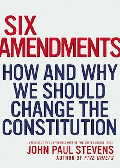 Six Amendments: How and Why We Should Change the Constitution, Hardcover