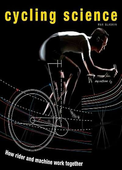 Cycling Science: How Rider and Machine Work Together, Hardcover
