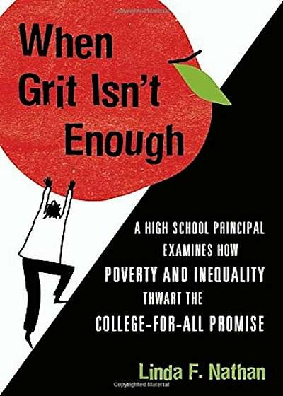 When Grit Isn't Enough: A High School Principal Examines How Poverty and Inequality Thwart the College-For-All Promise, Hardcover