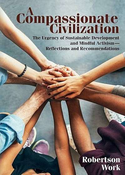 A Compassionate Civilization: The Urgency of Sustainable Development and Mindful Activism