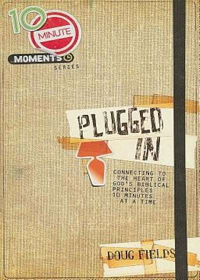 Plugged in: Connecting to the Heart of God's Biblical Principles 10 Minutes at a Time, Paperback