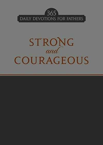 Strong and Courageous: 365 Daily Devotions for Fathers, Hardcover