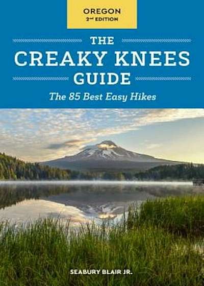 The Creaky Knees Guide Oregon: The 85 Best Easy Hikes, Paperback