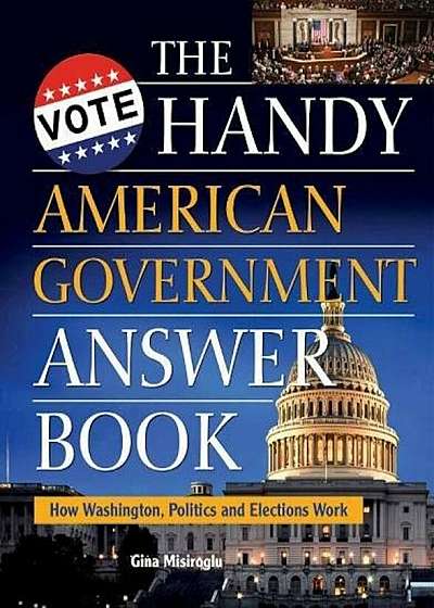 The Handy American Government Answer Book: How Washington, Politics and Elections Work, Paperback
