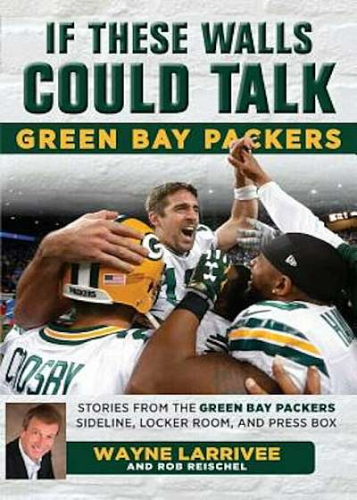 If These Walls Could Talk: Green Bay Packers: Stories from the Green Bay Packers Sideline, Locker Room, and Press Box, Paperback