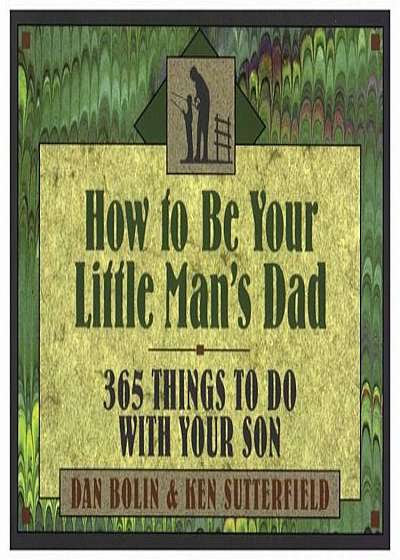 How to Be Your Little Man's Dad: 365 Things to Do with Your Son, Paperback