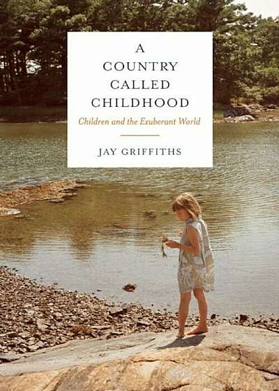 A Country Called Childhood: Children and the Exuberant World, Hardcover