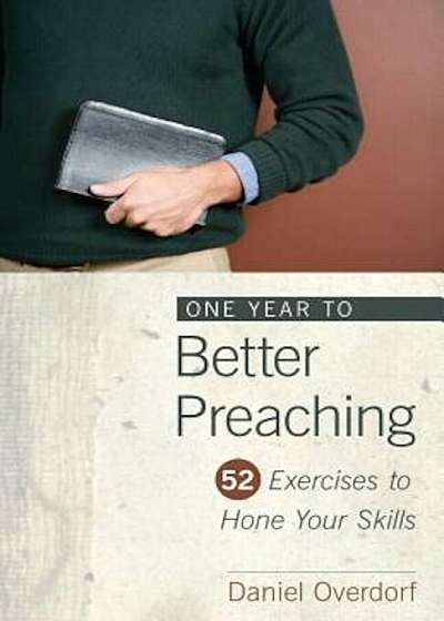 One Year to Better Preaching: 52 Exercises to Hone Your Skills, Paperback
