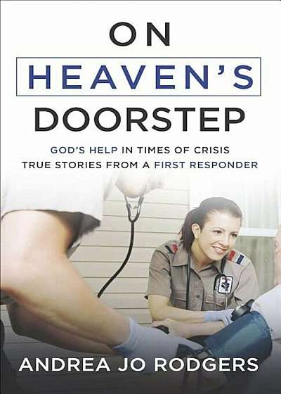 On Heaven's Doorstep: God's Help in Times of Crisis--True Stories from a First Responder, Paperback
