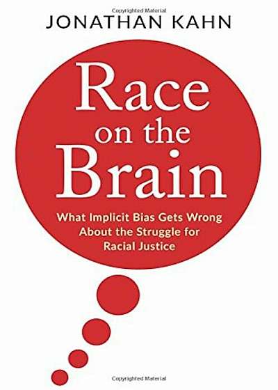 Race on the Brain: What Implicit Bias Gets Wrong about the Struggle for Racial Justice, Hardcover