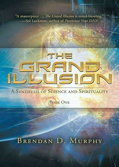 The Grand Illusion: A Synthesis of Science and Spirituality