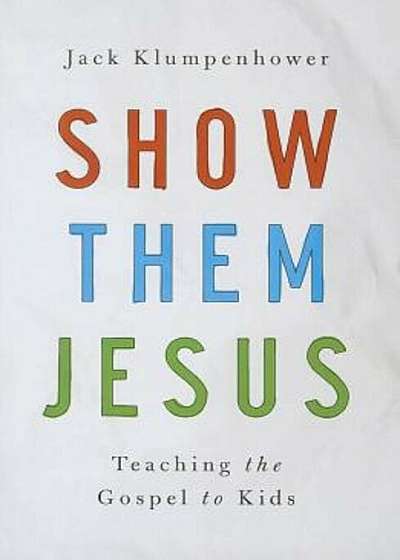 Show Them Jesus: Teaching the Gospel to Kids, Paperback