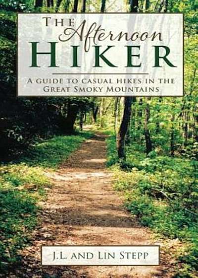 Afternoon Hiker: A Guide to Casual Hikes in the Great Smoky Mountains, Paperback