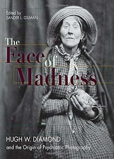 Face of Madness: Hugh W. Diamond and the Origin of Psychiatric Photography, Paperback