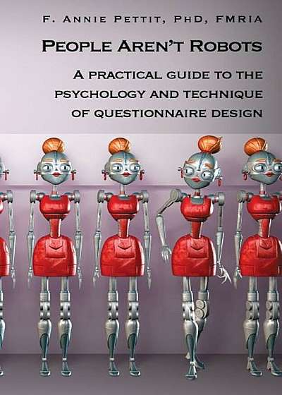People Aren't Robots: A Practical Guide to the Psychology and Technique of Questionnaire Design, Paperback