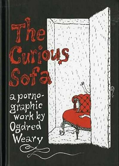 The Curious Sofa: A Pornographic Work by Ogdred Weary, Hardcover