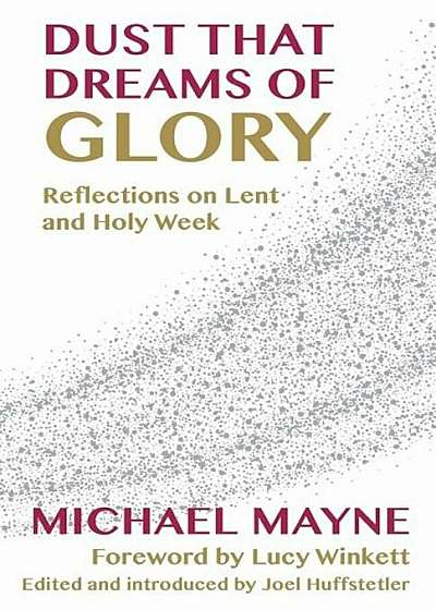 Dust That Dreams of Glory: Reflections on Lent and Holy Week, Paperback