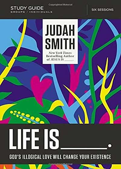 Life Is _____ Study Guide: God's Illogical Love Will Change Your Existence, Paperback
