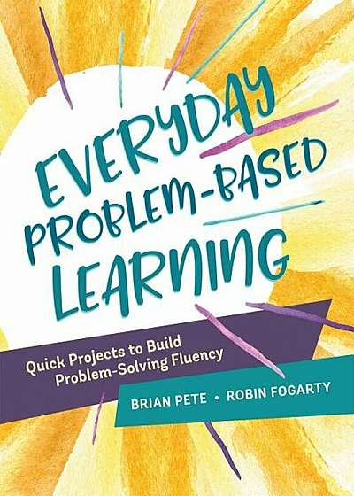 Everyday Problem-Based Learning: Quick Projects to Build Problem-Solving Fluency, Paperback