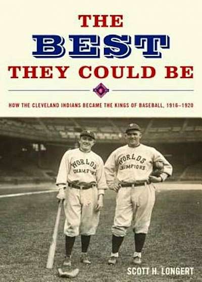 The Best They Could Be: How the Cleveland Indians Became the Kings of Baseball, 1916-1920, Hardcover