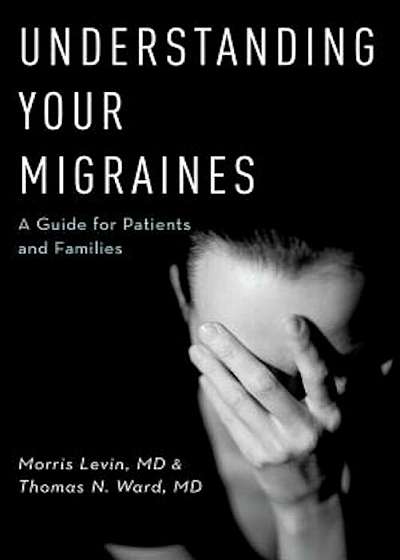 Understanding Your Migraines: A Guide for Patients and Families, Paperback