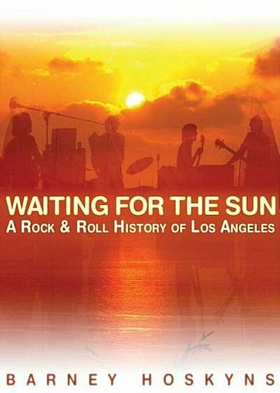 Waiting for the Sun: A Rock & Roll History of Los Angeles, Paperback