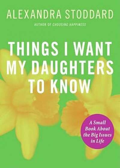 Things I Want My Daughters to Know: A Small Book about the Big Issues in Life, Paperback