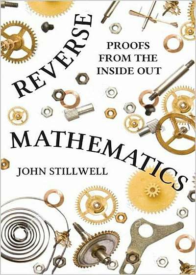 Reverse Mathematics: Proofs from the Inside Out, Hardcover