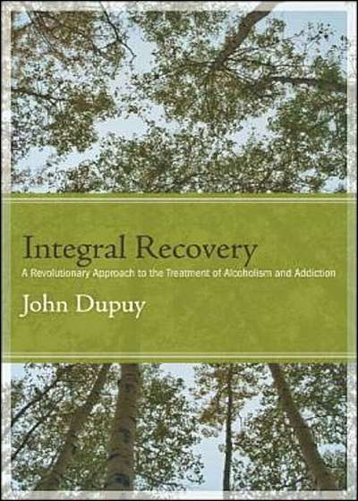 Integral Recovery: A Revolutionary Approach to the Treatment of Alcoholism and Addiction, Paperback