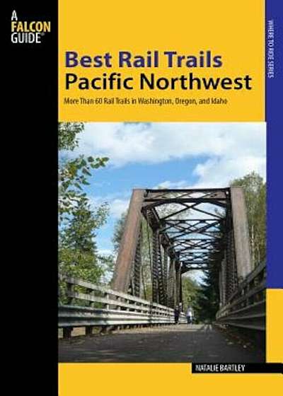 Best Rail Trails Pacific Northwest: More Than 60 Rail Trails in Washington, Oregon, and Idaho, Paperback