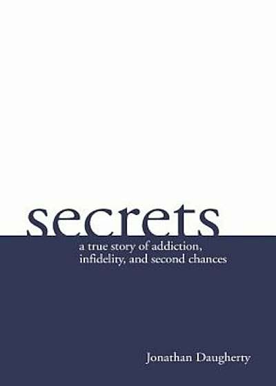 Secrets: A True Story of Addiction, Infidelity, and Second Chances, Paperback