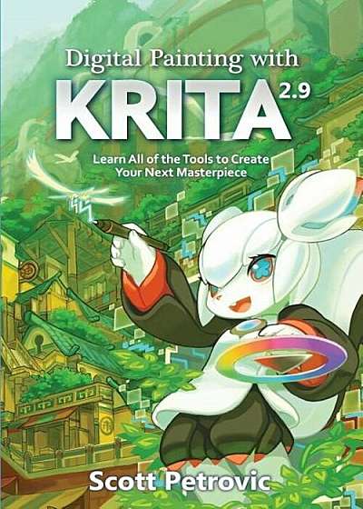 Digital Painting with Krita 2.9: Learn All of the Tools to Create Your Next Masterpiece, Paperback