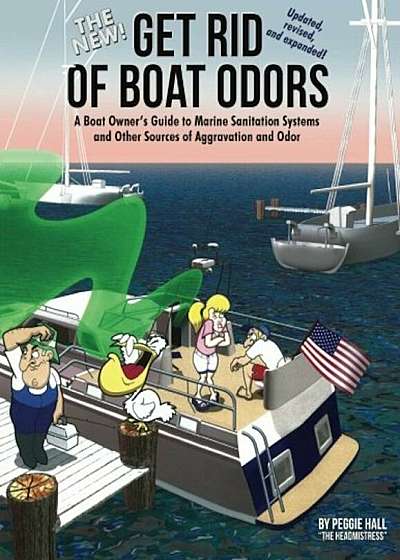 The New Get Rid of Boat Odors, Second Edition: A Boat Owner's Guide to Marine Sanitation Systems and Other Sources of Aggravation and Odor, Paperback