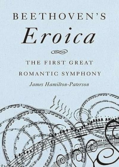 Beethoven's Eroica: The First Great Romantic Symphony, Hardcover