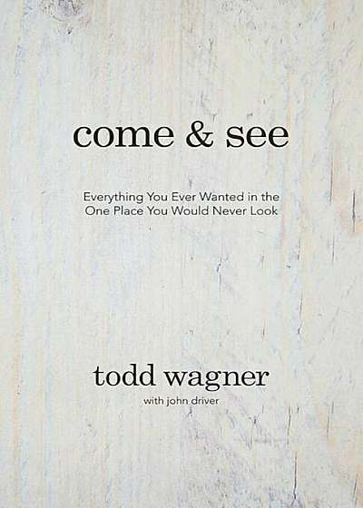 Come and See: Everything You Ever Wanted in the One Place You Would Never Look, Hardcover