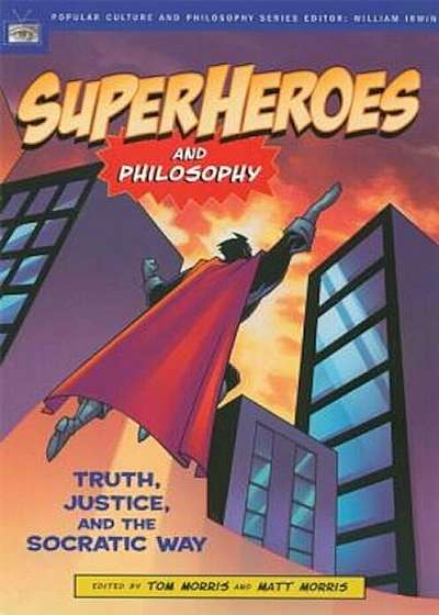Superheroes and Philosophy: Truth, Justice, and the Socratic Way, Paperback