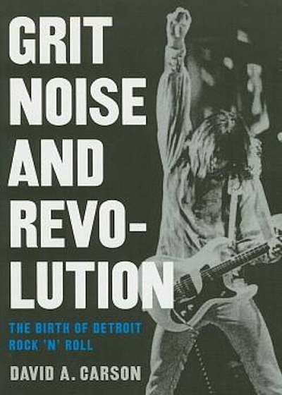 Grit, Noise, & Revolution: The Birth of Detroit Rock 'n' Roll, Paperback
