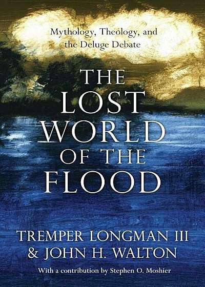 The Lost World of the Flood: Mythology, Theology, and the Deluge Debate, Paperback