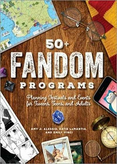 50+ Fandom Programs: Planning Festivals and Events for Tweens, Teens, and Adults, Paperback