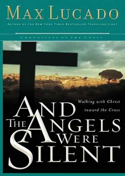 And the Angels Were Silent: Walking with Christ Toward the Cross, Paperback