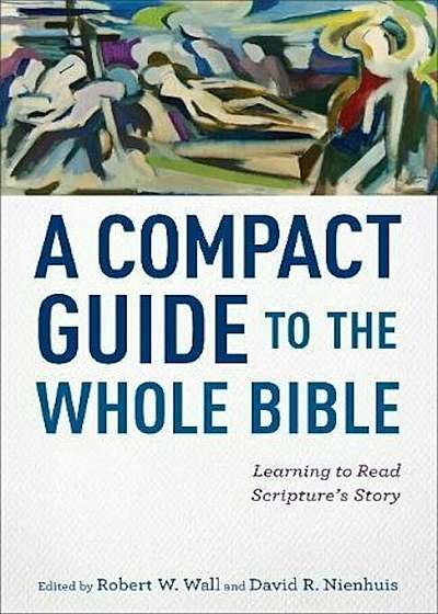 A Compact Guide to the Whole Bible: Learning to Read Scripture's Story, Paperback