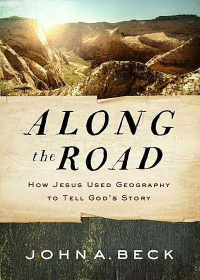 Along the Road: How Jesus Used Geography to Tell God's Story, Paperback