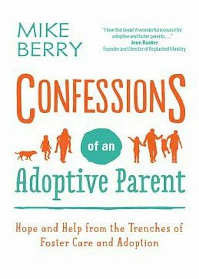 Confessions of an Adoptive Parent: Hope and Help from the Trenches of Foster Care and Adoption, Paperback