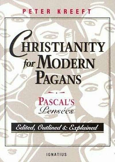 Christianity for Modern Pagans: PASCAL's Pensees Edited, Outlined, and Explained, Paperback